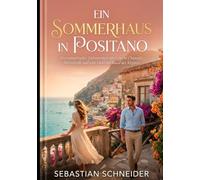 Ein Sommerhaus in Positano: Ein romantischer Liebesroman über zweite Chancen, Meereslicht und eine Liebe am Rand der Klippen
