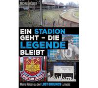 Ein Stadion geht - die Legende bleibt: Meine Reisen zu den Lost Grounds Europas