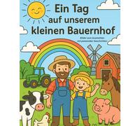 Ein Tag auf unserm kleinen Bauernhof: Das Ausmalbuch für kleine und große Künstler mit Bildern zum ausmalen und kleinen passenden Geschichten