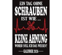 Ein Tag ohne Schrauben ist wie...Keine Ahnung Woher soll ich das wissen? Kalender 2026: Jahresplaner für das Jahr 2026. Für Mechaniker, Auto-Schrauber ... - Organizer und Zeitplaner für 1 Jahr