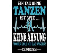 Ein Tag ohne Tanzen Ist wie... Keine Ahnung Woher soll ich das wissen? Kalender 2026: Jahresplaner und Kalender für das Jahr 2026. Für alle ... - Organizer und Zeitplaner für 1 Jahr