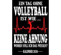 Ein Tag ohne Volleyball Ist wie... Keine Ahnung Woher soll ich das wissen? Kalender 2026: Jahresplaner für das Jahr 2026. Für alle Volleyballer-innen, ... - Organizer und Zeitplaner für 1 Jahr