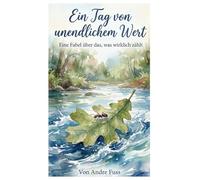 Ein Tag von unendlichem Wert: Eine Fabel über das, was wirklich zählt (Stunden der Ewigkeit - Eine Reise zu den Wundern des Verweilens)