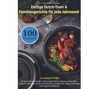 Ein Topf, voller Genuss - Deftige Dutch-Oven & Familiengerichte für jede Jahreszeit: 100 herzhafte Eintöpfe, Schmorgerichte & Outdoor-Klassiker - ... für Alltag, Feiertage und Lagerfeuerküche!