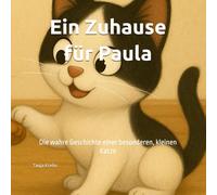 Ein Zuhause für Paula: Die wahre Geschichte einer besonderen, kleinen Katze