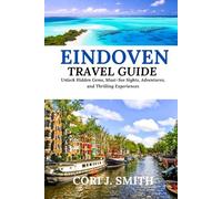 EINDHOVEN TRAVEL GUIDE 2024: Unlock Hidden Gems, Must-See Sights, Culture, Adventures, and Thrilling Experiences (Wanderlust Wonders Series: Unveiling Earth's Hidden Gems)