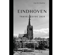 Eindhoven Travel Guide 2024: Vacation Bliss in Eindhoven: Unveiling the Best Attractions (Traveler's Tapestry)