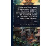 EindresumÃ(c) Van Het Bij Goevernements Besluit Dd. 10 Juni 1867 No. 2 Bevolen Onderzoek Naar De Rechten Van Den Inlander Op Den Grond Op Java En Madoera