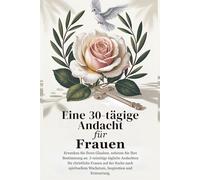 Eine 30-tägige Andacht für Frauen: Erwecke deinen Glauben, umarme deine Bestimmung: Tägliche 5-minütige Andachten für christliche Frauen, die ... Grace: A Devotional Journey Across Languages)