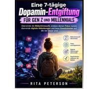 Eine 7-tägige Dopamin-Entgiftung FÜR GEN Z UND MILLENNIALS: Überwinde die Bildschirmsucht, erobere deinen Fokus zurück, überwinde digitale Ablenkungen und baue Gewohnheiten auf, die von Dauer sind
