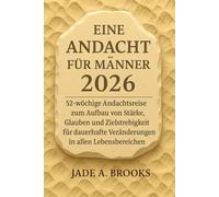 Eine Andacht für Männer 2026: 52-wöchige Andachtsreise zum Aufbau von Stärke, Glauben und Zielstrebigkeit für dauerhafte Veränderungen in allen Lebensbereichen