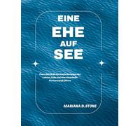 EINE EHE AUF SEE: Paare durch die Herausforderungen des Lebens, Liebe und eine dauerhafte Partnerschaft führen