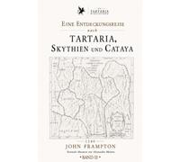 Eine Entdeckungsreise nach Tartaria, Skythien und Cataya: Die erste deutsche Übersetzung des historischen Reiseberichts von 1580 (Die Tartaria Bibliothek)