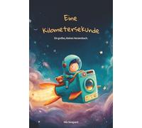 Eine Kilometersekunde: Der funkenkleine Astronaut - Eine poetische Geschichte über Zeit, Achtsamkeit und das Leben im Jetzt.