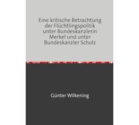 Eine kritische Betrachtung der Flüchtlingspolitik unter Bundeskanzlerin Merkel und unter Bundeskanzler Scholz: Gedanken und Befürchtungen eines Mannes im Greisenalter (92)
