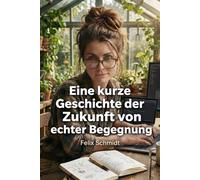 Eine kurze Geschichte der Zukunft von echter Begegnung: Oder: Wie wir lernten, das Chaos zu organisieren und den Agenten zu lieben
