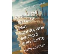 Eine Liebe die nicht sein konnte, weil sie nicht sein durfte: Liebe im Alter