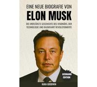 Eine neue Biografie von Elon Musk: Die unentdeckte Geschichte des Visionärs, der Technologie und Raumfahrt revolutionierte (Biographie)
