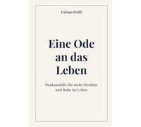 Eine Ode an das Leben - Denkanstöße für mehr Struktur und Ruhe im Leben