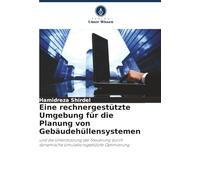Eine rechnergestützte Umgebung für die Planung von Gebäudehüllensystemen: und die Unterstützung der Steuerung durch dynamische simulationsgestützte Optimierung