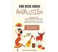 Eine Reise durch Andalusien: Spanische Kurzgeschichten mit Verständnisfragen, deutscher Übersetzung und Audiodateien - Jetzt Andalusien kennenlernen