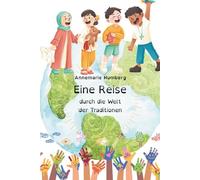 Eine Reise durch die Welt der Traditionen: Meine Freunde aus aller Welt. Bunte Welt, viele Geschichten