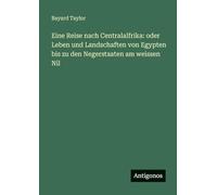 Eine Reise nach Centralalfrika: oder Leben und Landschaften von Egypten bis zu den Negerstaaten am weissen Nil