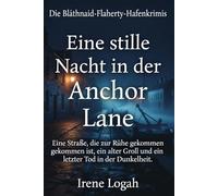 Eine stille Nacht in der Anchor Lane: Eine Straße, die zur Ruhe gekommen ist, ein alter Groll und ein letzter Tod in der Dunkelheit (Die Bláthnaid-Flaherty-Hafenkrimis)