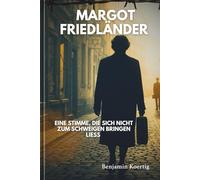 Eine Stimme, die sich nicht zum Schweigen bringen ließ: Das Leben, Überleben und Vermächtnis von Margot Friedländer