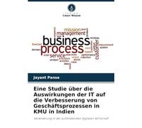Eine Studie über die Auswirkungen der IT auf die Verbesserung von Geschäftsprozessen in KMU in Indien: Veränderung in der aufstrebenden digitalen Wirtschaft