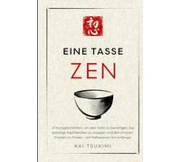 Eine Tasse Zen: 21 Kurzgeschichten, um den Geist zu beruhigen, das ständige Nachdenken zu stoppen und den inneren Frieden zu finden - mit Reflexionen für Anfänger (Der Zen-Geschichtenerzähler)