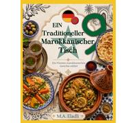 Eine Traditionelle Marokkanische Tafel: Die 9 Besten Marokkanischen Gerichte Erklärt mit Beilagen und Unverzichtbaren Grundlagen der Marokkanischen Küche