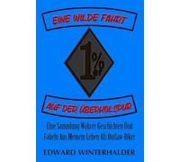 Eine Wilde Fahrt Auf Der Überholspur: Eine Sammlung Wahrer Geschichten Und Fabeln Aus Meinem Leben Als Outlaw-Biker