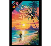 Eine Woche Urlaub: (German-English bilingual edition) / Graded German Readers / B1 B2 intermediate Level.