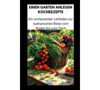 EINEN GARTEN ANLEGEN KOCHREZEPTE: umfassender Leitfaden zur kulinarischen Reise vom Boden bis zum Tisch