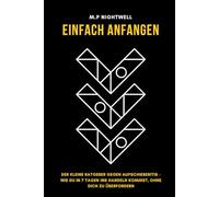 Einfach anfangen: Der kleine Ratgeber gegen Aufschieberitis - Wie du in 7 Tagen ins Handeln kommst, ohne dich zu überfordern