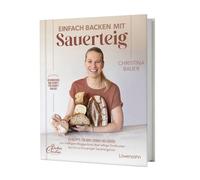 Einfach backen mit Sauerteig: 60 Rezepte für Brot, Gebäck und Süßes. Von kräftigem Roggenbrot über luftige Zimtknoten bis hin zu knuspriger Sauerteigpizza