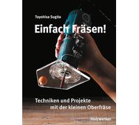 Einfach fräsen!: Techniken und Projekte mit der kleinen Oberfräse