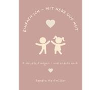 Einfach ICH - mit Herz und Mut: Dich selbst mögen und andere auch