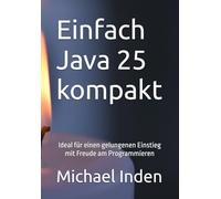 Einfach Java 25 kompakt: Ideal für einen gelungenen Einstieg mit Freude am Programmieren