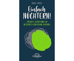 Einfach nuchtern: Freiheit, Gluck und ein besseres Leben ohne Alkohol, Grace.
