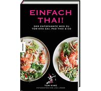 Einfach thai!: Der entspannte Weg zu Tom Kha Gai, Pad Thai & Co