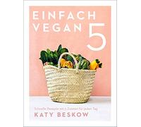 Einfach vegan: Schnelle Rezepte mit 5 Zutaten fA14r jeden Tag by Beskow New.