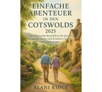 EINFACHE ABENTEUER IN DEN COTSWOLDS 2025: Der entspannte Reiseführer für Senioren auf der Suche nach Komfort, Charme und Entdeckungen