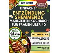 EINFACHE ENTZÜNDUNGSHEMMENDE MAHLZEITEN KOCHBUCH FÜR FRAUEN ÜBER 40: Über 100 einfache, hormonfreundliche Rezepte zur Reduzierung von Entzündungen, ... um sich auf natürliche Weise jünger zu fühlen