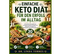 EINFACHE KETO DIÄT FÜR DEN ERFOLG IM ALLTAG: Stressfreie Essensplanung anfängerfreundliche Rezepte und praktische Strategien für nachhaltiges Gewichtsmanagement