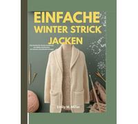 Einfache Winterstrickjacken: Eine Schritt-für-Schritt-Anleitung zum Häkeln und Stricken von warmen und stilvollen Designs