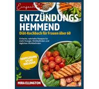 EinfachEntzündungshemmende ErnährungKochbuch für Frauen über 60: Einfache, nahrhafte Rezepte für mehr Energie, Wohlbefinden und tägliches Wohlbefinden