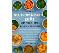 EINFACHES NEUTROPENISCHE DIÄT KOCHBUCH FÜR ANFÄNGER: 100+ Sichere, Nährende Rezepte und praktische Ernährungspläne zur Stärkung des Immunsystems, zur ... der Heilung während der Krebsbehandlung