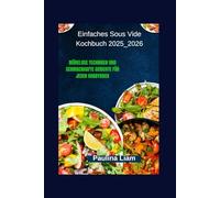 Einfaches Sous Vide Kochbuch 2025_2026: Mühelose Techniken und schmackhafte Gerichte für jeden Hobbykoch